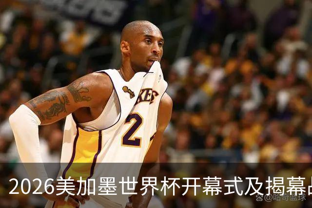 2026美加墨世界杯开幕式及揭幕战五大亮点